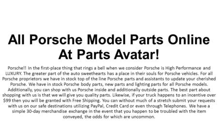 All Porsche Model Parts Online At Parts Avatar! Porsche!! In the first-place thing that rings a bell when we consider Porsche is High Performance and LUXURY.