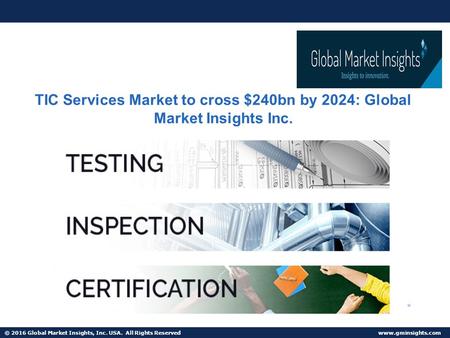 © 2016 Global Market Insights, Inc. USA. All Rights Reserved  TIC Services Market to cross $240bn by 2024: Global Market Insights Inc.