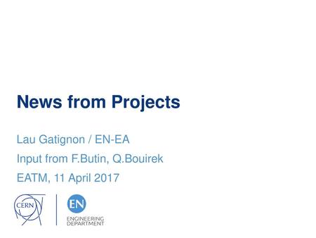 News from Projects Lau Gatignon / EN-EA Input from F.Butin, Q.Bouirek