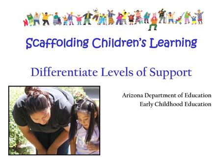 Scaffolding Children’s Learning Differentiate Levels of Support