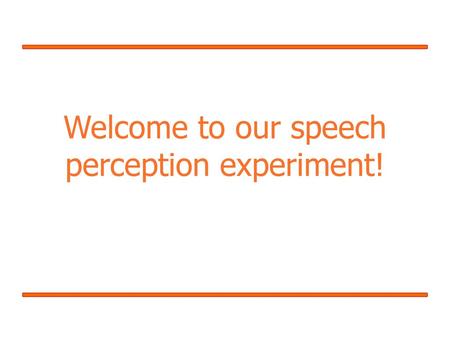 Welcome to our speech perception experiment!