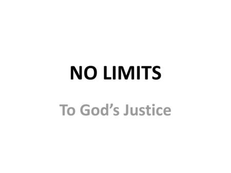 NO LIMITS To God’s Justice.