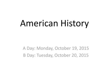 A Day: Monday, October 19, 2015 B Day: Tuesday, October 20, 2015