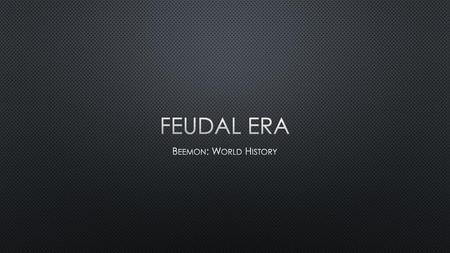 Feudal Era Beemon: World History.