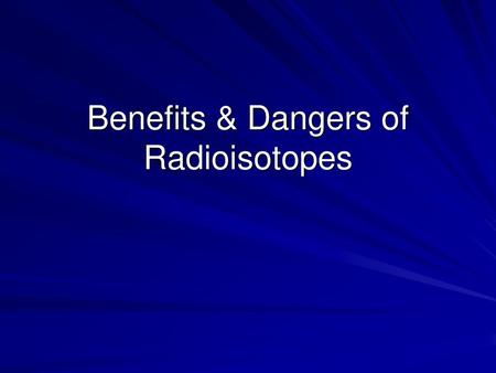 Benefits & Dangers of Radioisotopes