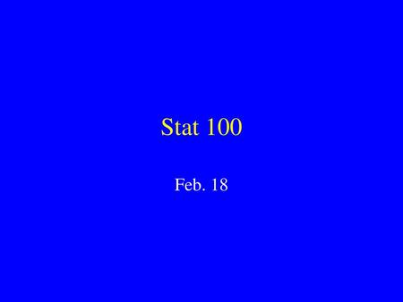 Stat 100 Feb. 18.