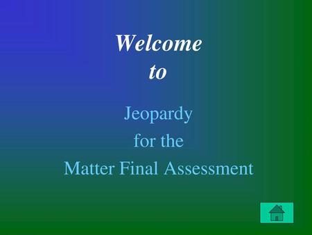 Jeopardy for the Matter Final Assessment