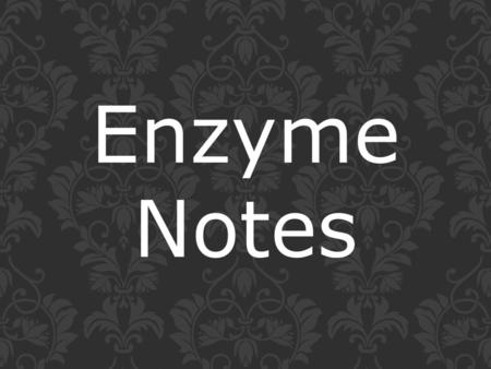 Enzyme Notes.