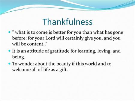 Thankfulness “ what is to come is better for you than what has gone before: for your Lord will certainly give you, and you will be content..” It is an.