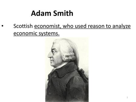 Adam Smith Scottish economist, who used reason to analyze economic systems.