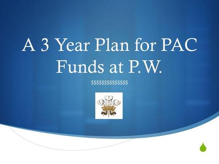 A 3 Year Plan for PAC Funds at P.W.