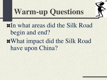 Warm-up Questions In what areas did the Silk Road begin and end?