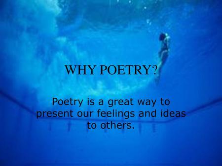 Poetry is a great way to present our feelings and ideas to others.