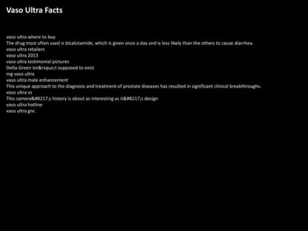 Vaso Ultra Facts vaso ultra where to buy The drug most often used is bicalutamide, which is given once a day and is less likely than the others to cause.