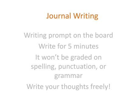 Journal Writing Writing prompt on the board Write for 5 minutes