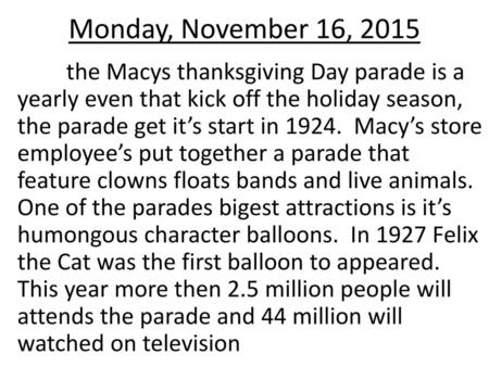 Monday, November 16, 2015 the Macys thanksgiving Day parade is a yearly even that kick off the holiday season, the parade get it’s start in 1924. Macy’s.