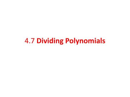 4.7 Dividing Polynomials.