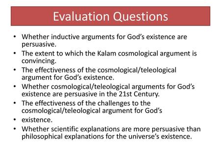 Evaluation Questions Whether inductive arguments for God’s existence are persuasive. The extent to which the Kalam cosmological argument is convincing.