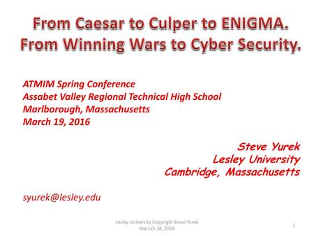 From Caesar to Culper to ENIGMA. From Winning Wars to Cyber Security.