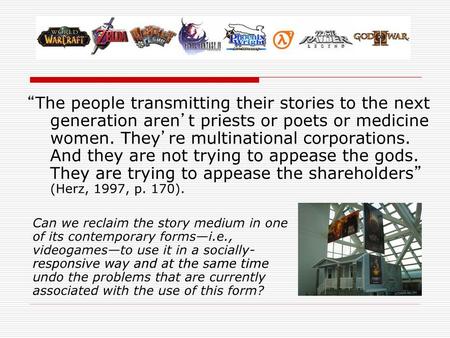 “The people transmitting their stories to the next generation aren’t priests or poets or medicine women. They’re multinational corporations. And they are.