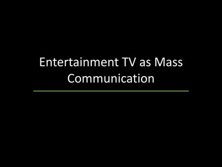 Entertainment TV as Mass Communication