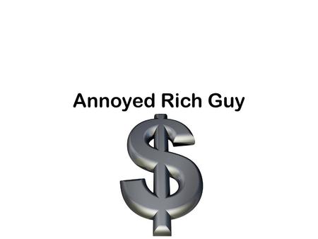 Annoyed Rich Guy.