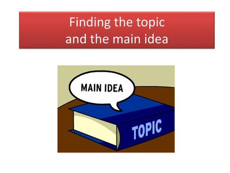 Finding the topic and the main idea