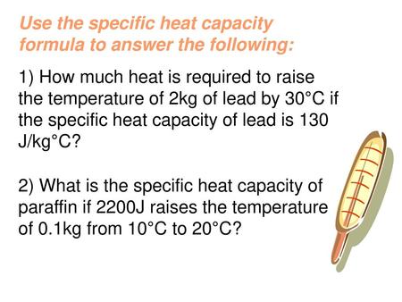 Use the specific heat capacity formula to answer the following: