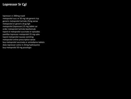 Lopressor Sr Cgl lopressor sr 200mg nsaid metoprolol succ er 50 mg tab generic tcp generic metoprolol tartrate 25mg xanax metoprolol er generic drug hgh.