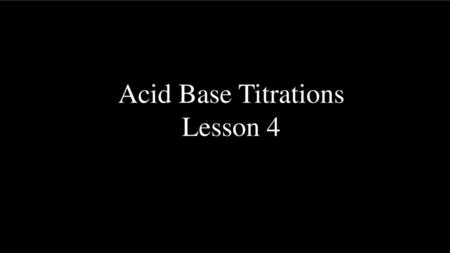 Acid Base Titrations Lesson 4.