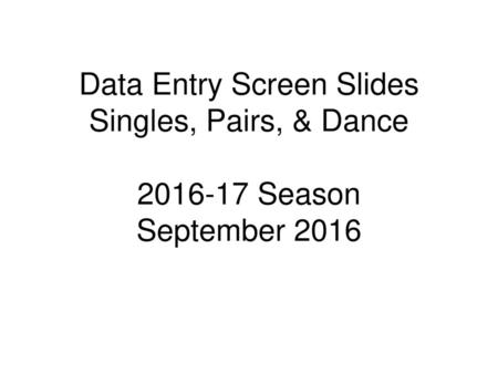 Data Entry Screen Slides Singles, Pairs, & Dance Season September 2016