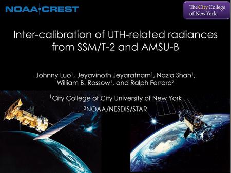 Inter-calibration of UTH-related radiances from SSM/T-2 and AMSU-B Johnny Luo1, Jeyavinoth Jeyaratnam1, Nazia Shah1, William B. Rossow1, and Ralph Ferraro2.