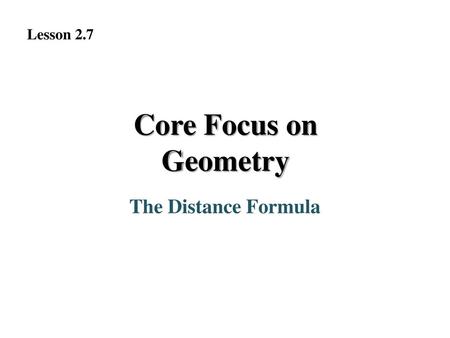 Lesson 2.7 Core Focus on Geometry The Distance Formula.