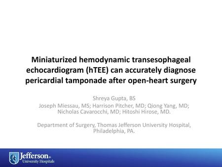 Miniaturized hemodynamic transesophageal echocardiogram (hTEE) can accurately diagnose pericardial tamponade after open-heart surgery Shreya Gupta, BS.