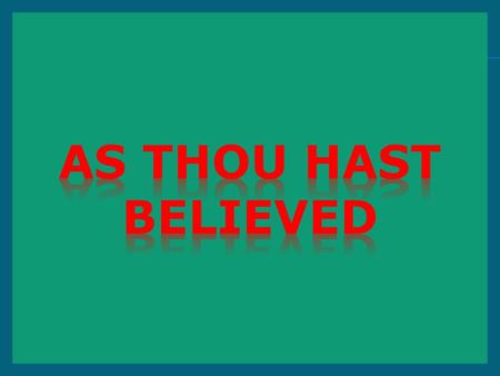 As thou hast believed.