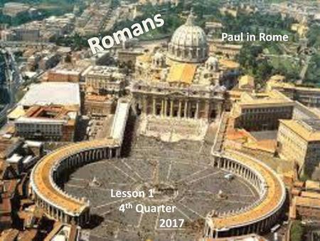 Romans Paul in Rome Lesson 1 4th Quarter 2017.