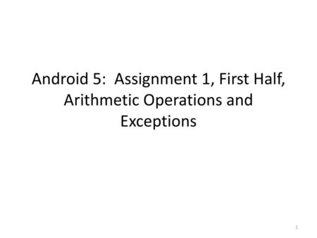 Android 5: Assignment 1, First Half, Arithmetic Operations and Exceptions.