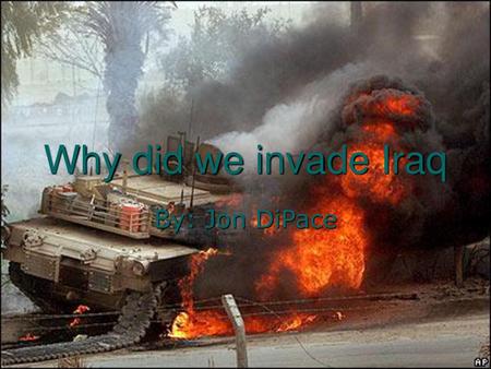 Why did we invade Iraq By: Jon DiPace.