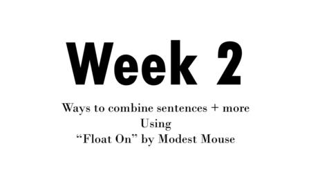 Week 2 Ways to combine sentences + more Using