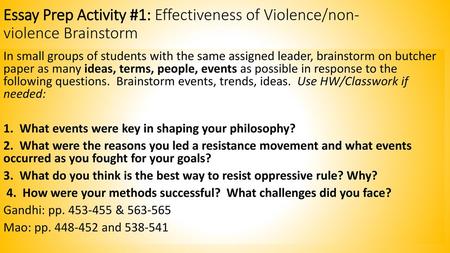 Essay Prep Activity #1: Effectiveness of Violence/non-violence Brainstorm In small groups of students with the same assigned leader, brainstorm on butcher.