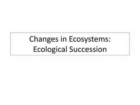 Changes in Ecosystems: Ecological Succession