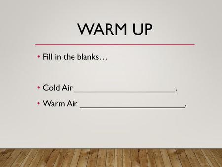 Warm UP Fill in the blanks… Cold Air _____________________.