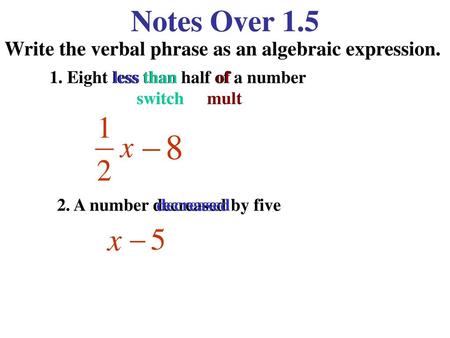 Notes Over 1.5 Write the verbal phrase as an algebraic expression.