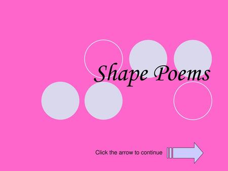 Shape Poems Click the arrow to continue.