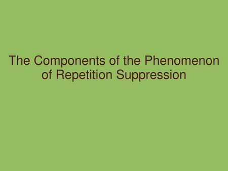 The Components of the Phenomenon of Repetition Suppression