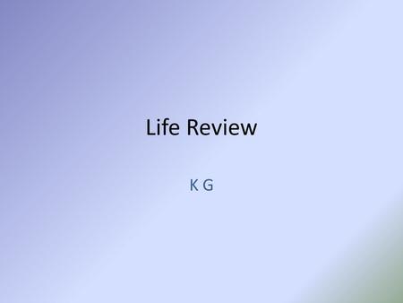 Life Review K G.