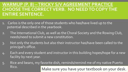 Warmup (p. 8) – TRICKY s/v agreement Practice Choose the correct verb