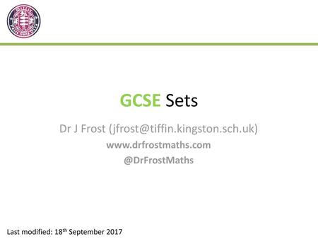 Dr J Frost (jfrost@tiffin.kingston.sch.uk) GCSE Sets Dr J Frost (jfrost@tiffin.kingston.sch.uk) www.drfrostmaths.com @DrFrostMaths Last modified: 18th.