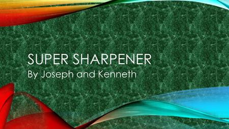 Super sharpener By Joseph and Kenneth.