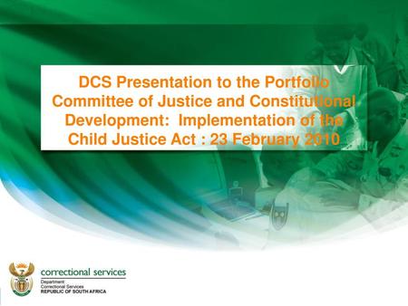 DCS Presentation to the Portfolio Committee of Justice and Constitutional Development: Implementation of the Child Justice Act : 23 February 2010.